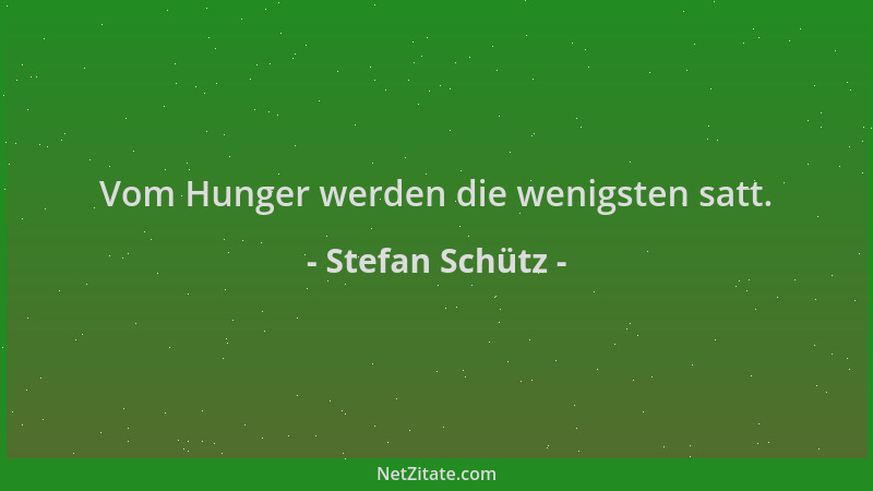 Stefan Schütz - Vom Hunger werden die wenigsten satt....