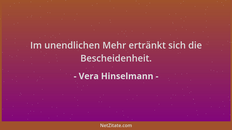 Vera Hinselmann - Im unendlichen Mehr ertränkt sich die Bescheidenheit....