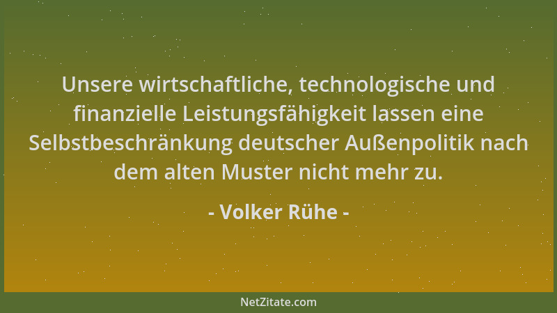 Volker Rühe - Unsere wirtschaftliche, technologische und finanzielle Leistungsfähigkeit lassen eine Selbstbeschränkung deut...