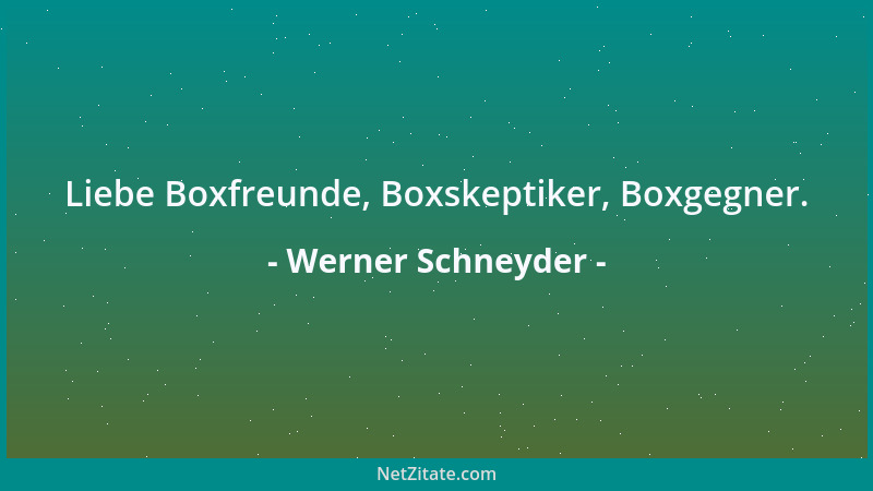 Werner Schneyder - Liebe Boxfreunde, Boxskeptiker, Boxgegner....