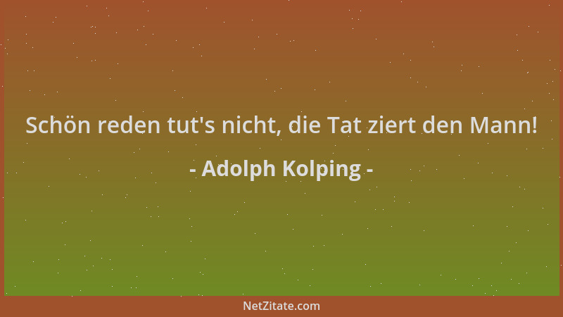Adolph Kolping - Schön reden tut 's nicht, die Tat ziert den Mann!...