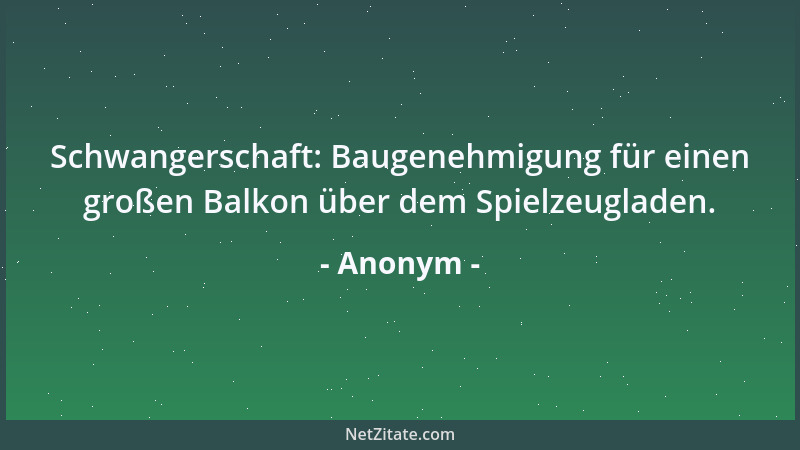 Anonym - Schwangerschaft: Baugenehmigung für einen großen Balkon über dem Spielzeugladen....
