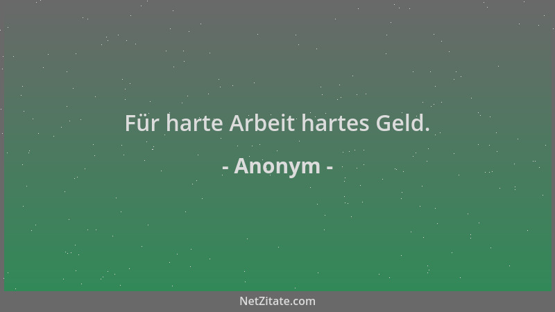 Anonym - Für harte Arbeit hartes Geld....