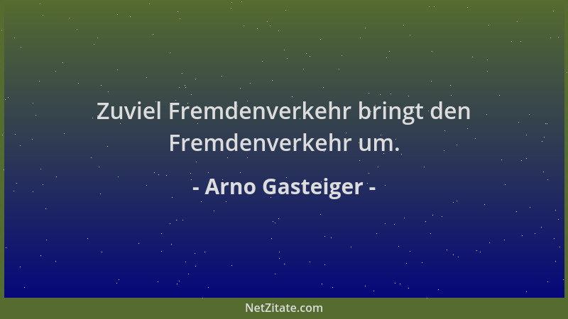 Arno Gasteiger - Zuviel Fremdenverkehr bringt den Fremdenverkehr um....