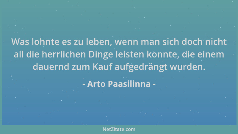 Arto Paasilinna - Was lohnte es zu leben, wenn man sich doch nicht all die herrlichen Dinge leisten konnte, die einem dauer...