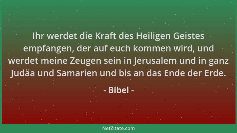 Bibel - Ihr werdet die Kraft des Heiligen Geistes empfangen, der auf euch kommen wird, und werdet meine Zeugen sein in Jeru...