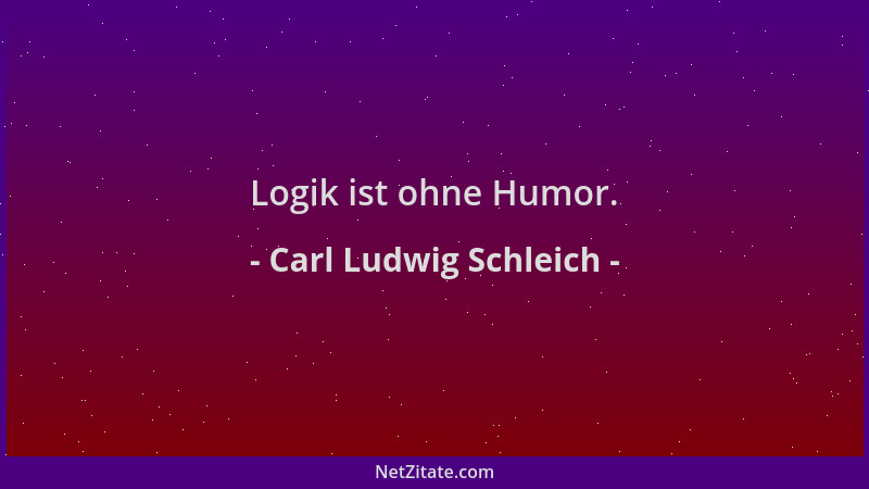 Carl Ludwig Schleich - Logik ist ohne Humor....