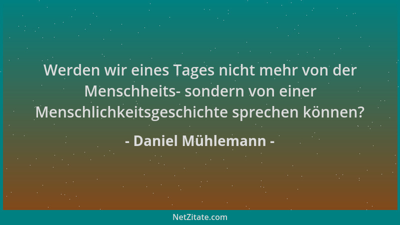 Daniel Mühlemann - Werden wir eines Tages nicht mehr von der Menschheits- sondern von einer Menschlichkeitsgeschichte sprec...