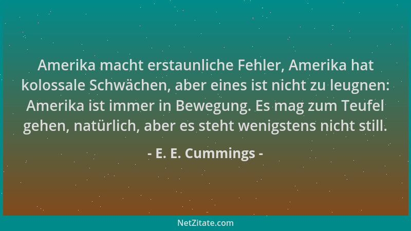 E. E. Cummings - Amerika macht erstaunliche Fehler, Amerika hat kolossale Schwächen, aber eines ist nicht zu leugnen: Ameri...