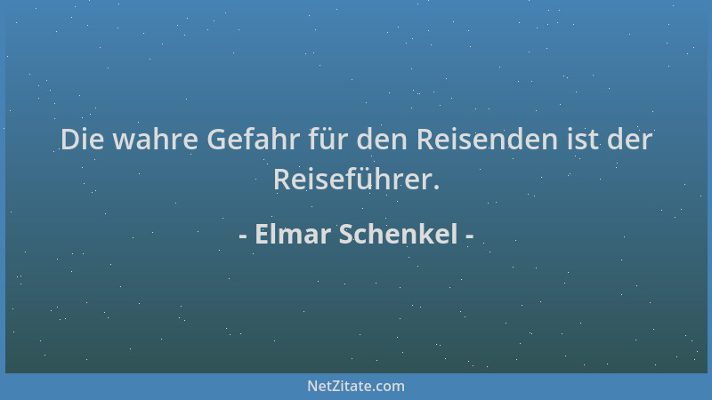 Elmar Schenkel - Die wahre Gefahr für den Reisenden ist der Reiseführer....