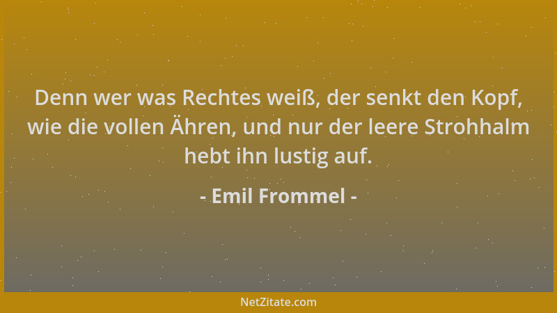 Emil Frommel - Denn wer was Rechtes weiß, der senkt den Kopf, wie die vollen Ähren, und nur der leere Strohhalm hebt ihn lu...