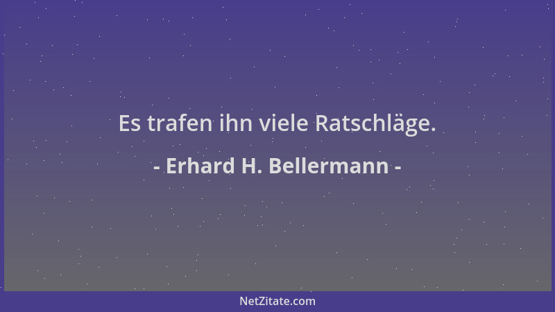 Erhard H. Bellermann - Es trafen ihn viele Ratschläge....