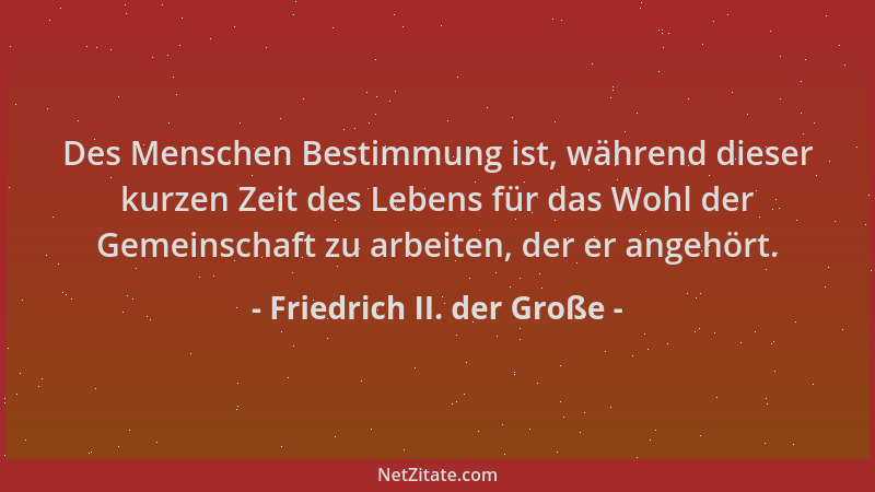 Friedrich II. der Große - Des Menschen Bestimmung ist, während dieser kurzen Zeit des Lebens für das Wohl der Gemeinschaft...