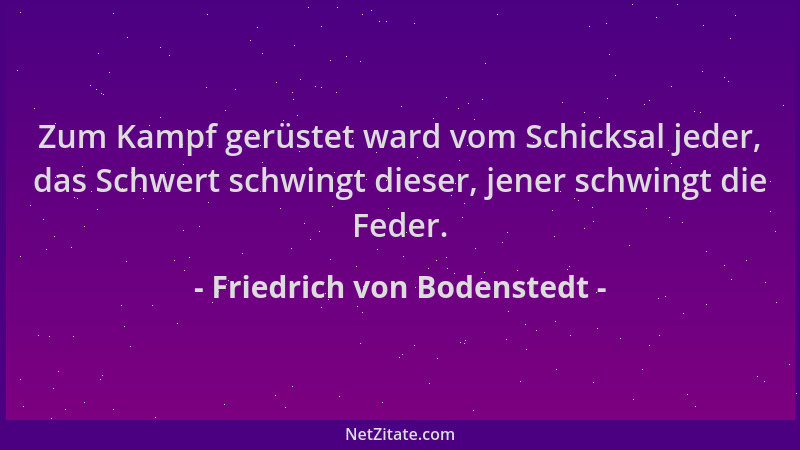 Friedrich von Bodenstedt - Zum Kampf gerüstet ward vom Schicksal jeder, das Schwert schwingt dieser, jener schwingt die Fed...