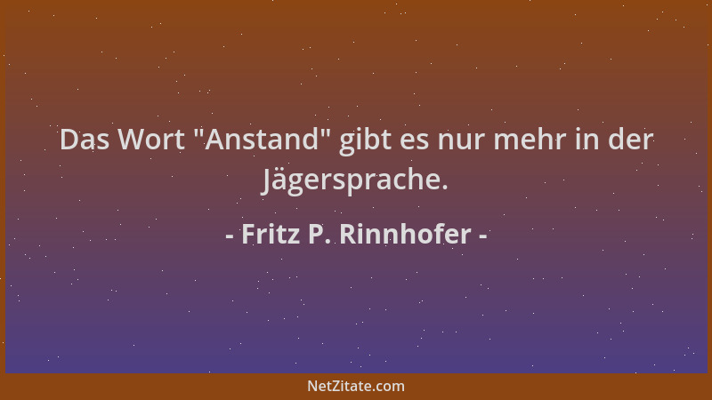 Fritz P. Rinnhofer - Das Wort  "Anstand " gibt es nur mehr in der Jägersprache....
