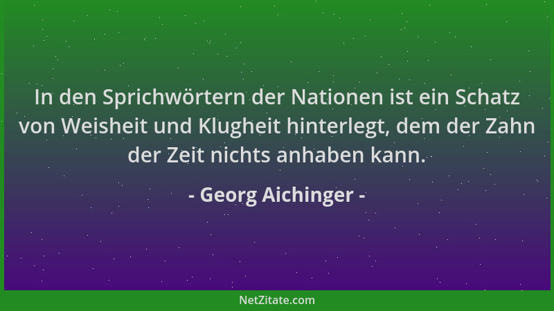 Georg Aichinger - In den Sprichwörtern der Nationen ist ein Schatz von Weisheit und Klugheit hinterlegt, dem der Zahn der Z...
