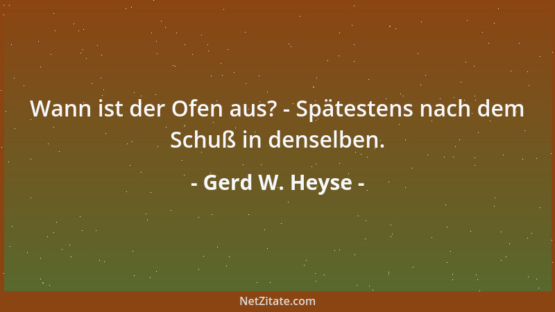 Gerd W. Heyse - Wann ist der Ofen aus? - Spätestens nach dem Schuß in denselben....