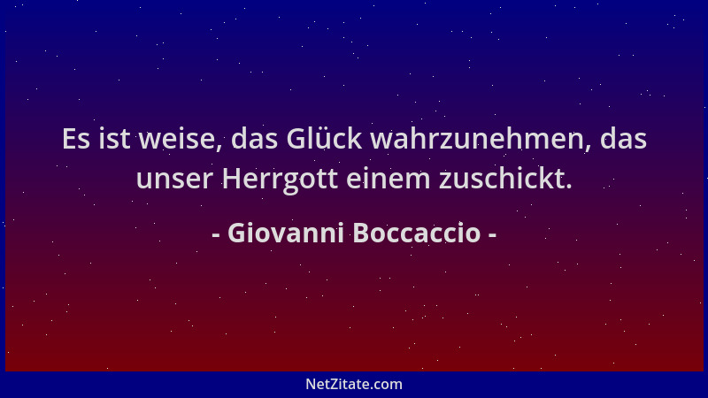 Giovanni Boccaccio - Es ist weise, das Glück wahrzunehmen, das unser Herrgott einem zuschickt....