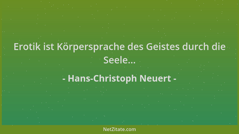 Hans-Christoph Neuert - Erotik ist Körpersprache des Geistes durch die Seele......