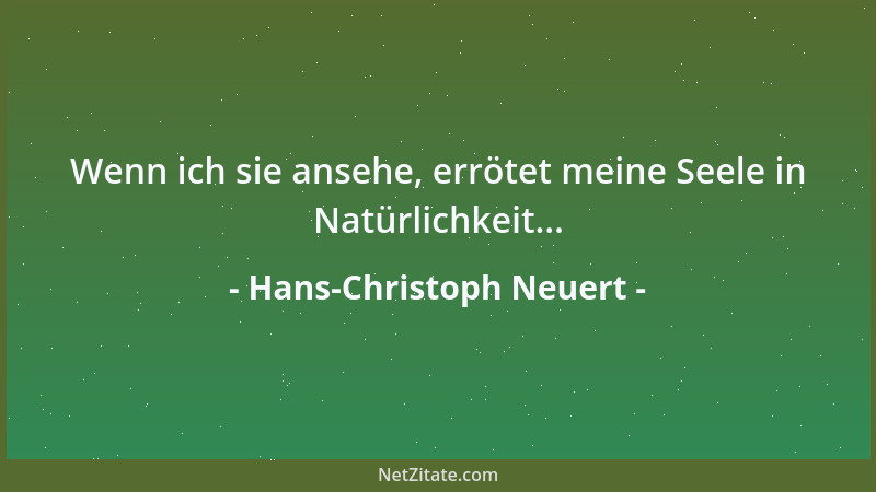 Hans-Christoph Neuert - Wenn ich sie ansehe, errötet meine Seele in Natürlichkeit......