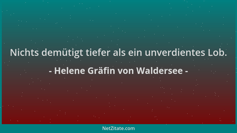 Helene Gräfin von Waldersee - Nichts demütigt tiefer als ein unverdientes Lob....