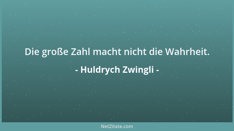 Huldrych Zwingli - Die große Zahl macht nicht die Wahrheit....
