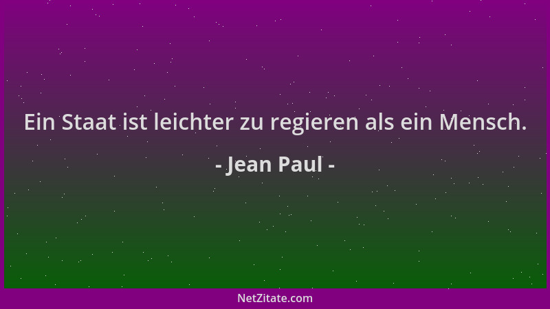 Jean Paul - Ein Staat ist leichter zu regieren als ein Mensch....