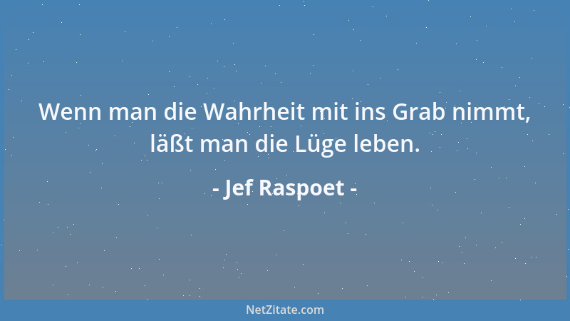 Jef Raspoet - Wenn man die Wahrheit mit ins Grab nimmt, läßt man die Lüge leben....