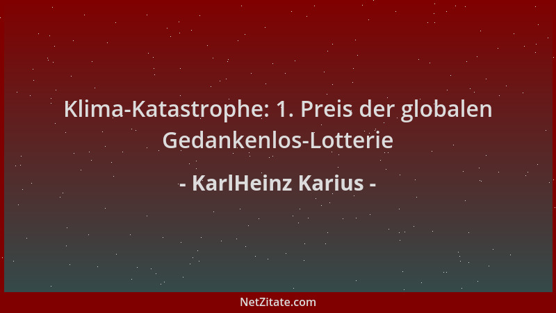 KarlHeinz Karius - Klima-Katastrophe: 1. Preis der globalen Gedankenlos-Lotterie...