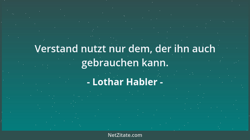Lothar Habler - Wer seine Schwächen nicht kennt, hat eine Stärke zu wenig....