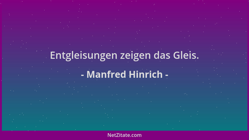 Manfred Hinrich - Entgleisungen zeigen das Gleis....
