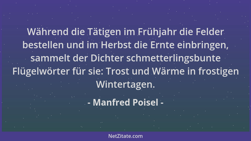 Manfred Poisel - Während die Tätigen im Frühjahr die Felder bestellen und im Herbst die Ernte einbringen, sammelt der Dicht...