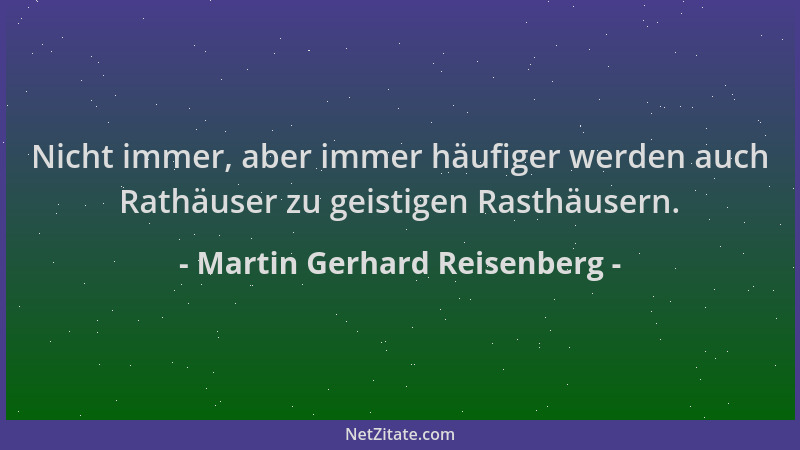 Martin Gerhard Reisenberg - Nicht immer, aber immer häufiger werden auch Rathäuser zu geistigen Rasthäusern....