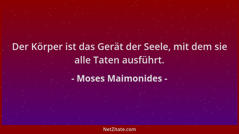 Moses Maimonides - Der Körper ist das Gerät der Seele, mit dem sie alle Taten ausführt....