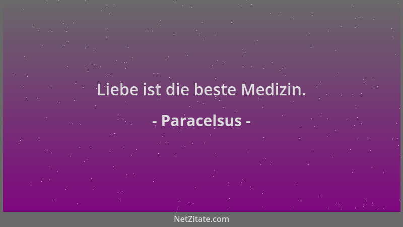 Paracelsus - Liebe ist die beste Medizin....