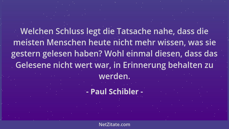 Paul Schibler - Welchen Schluss legt die Tatsache nahe, dass die meisten Menschen heute nicht mehr wissen, was sie gestern...