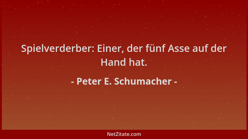 Peter E. Schumacher - Spielverderber: Einer, der fünf Asse auf der Hand hat....