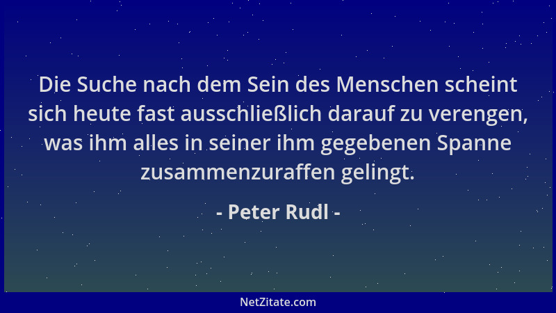 Peter Rudl - Die Suche nach dem Sein des Menschen scheint sich heute fast ausschließlich darauf zu verengen, was ihm alles...