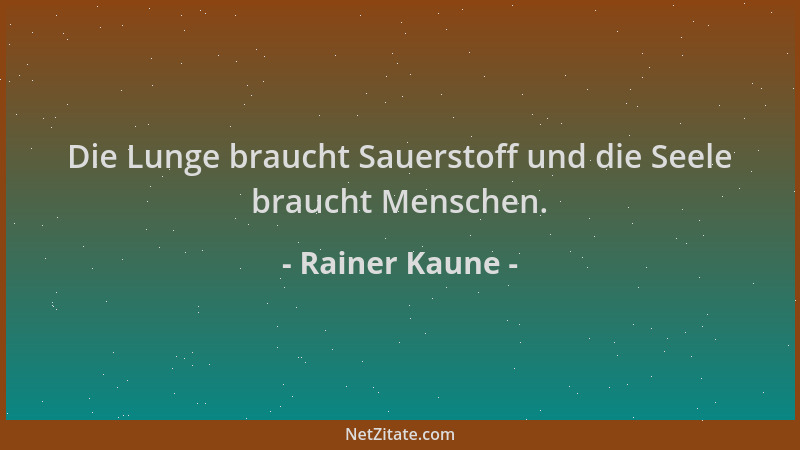 Rainer Kaune - Die Lunge braucht Sauerstoff und die Seele braucht Menschen....