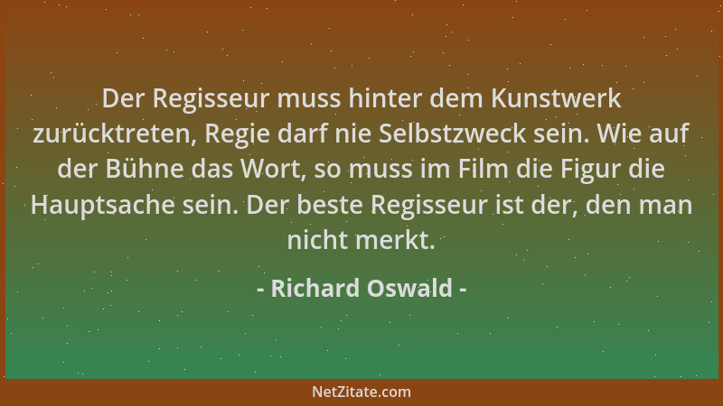 Richard Oswald - Der Regisseur muss hinter dem Kunstwerk zurücktreten, Regie darf nie Selbstzweck sein. Wie auf der Bühne d...
