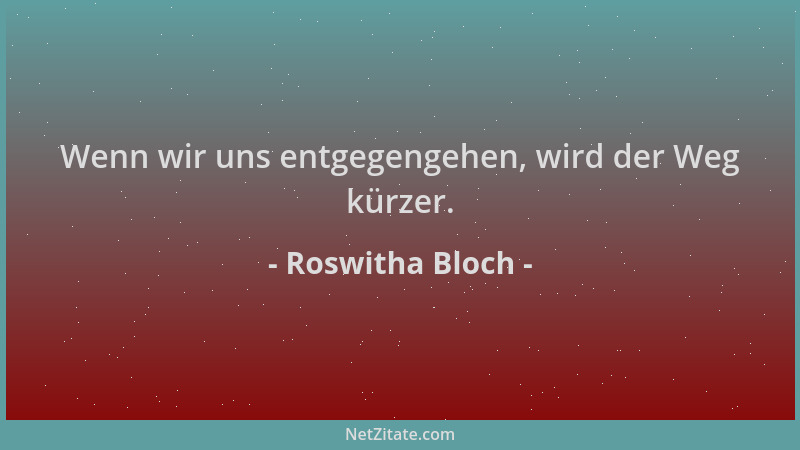 Roswitha Bloch - Wenn wir uns entgegengehen, wird der Weg kürzer....