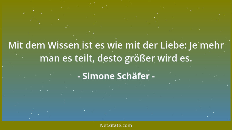 Simone Schäfer - Mit dem Wissen ist es wie mit der Liebe: Je mehr man es teilt, desto größer wird es....