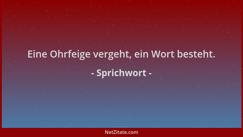 Sprichwort - Eine Ohrfeige vergeht, ein Wort besteht....
