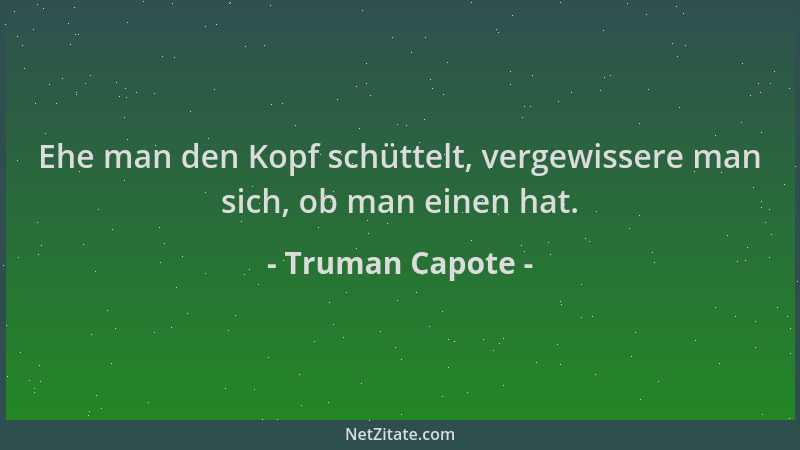 Truman Capote - Ehe man den Kopf schüttelt, vergewissere man sich, ob man einen hat....