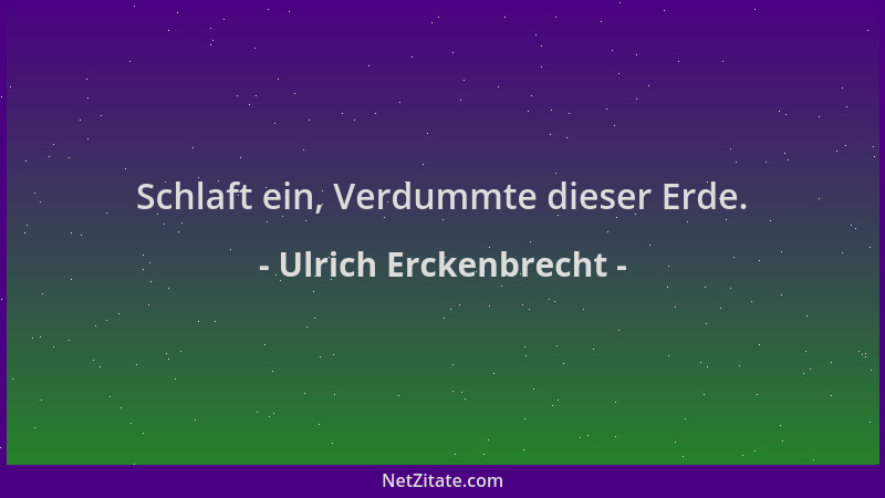 Ulrich Erckenbrecht - Schlaft ein, Verdummte dieser Erde....
