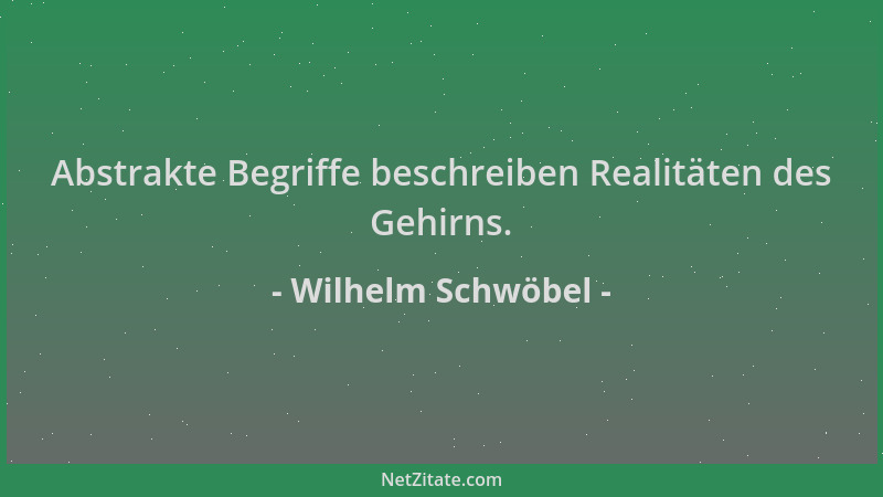 Wilhelm Schwöbel - Abstrakte Begriffe beschreiben Realitäten des Gehirns....