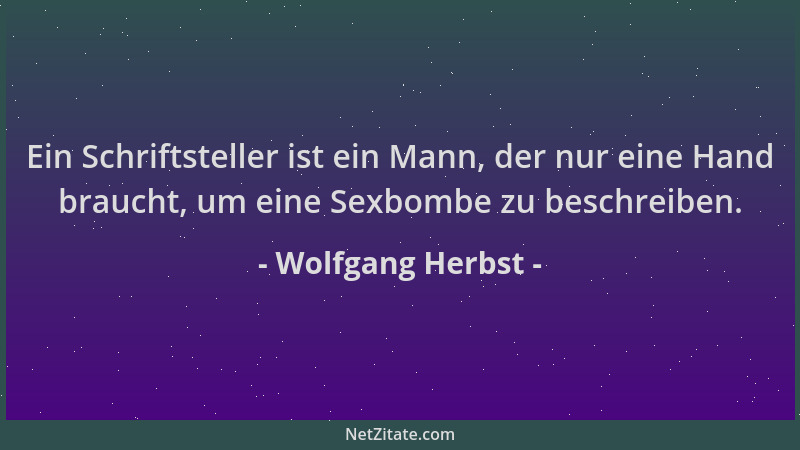 Wolfgang Herbst - Ein Schriftsteller ist ein Mann, der nur eine Hand braucht, um eine Sexbombe zu beschreiben....