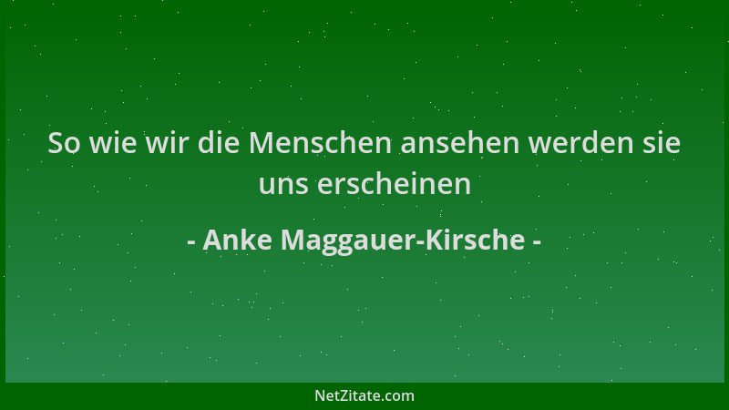 Anke Maggauer-Kirsche - So wie wir die Menschen ansehen werden sie uns erscheinen...