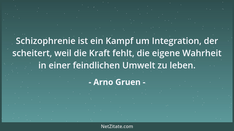 Arno Gruen - Schizophrenie ist ein Kampf um Integration, der scheitert, weil die Kraft fehlt, die eigene Wahrheit in einer...