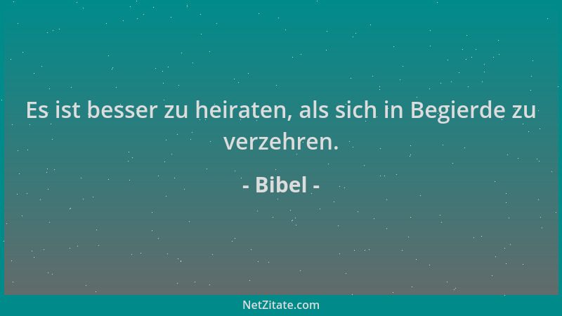 Bibel - Es ist besser zu heiraten, als sich in Begierde zu verzehren....